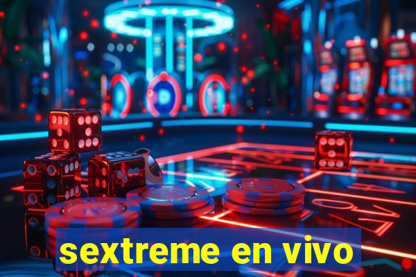 sextreme en vivo